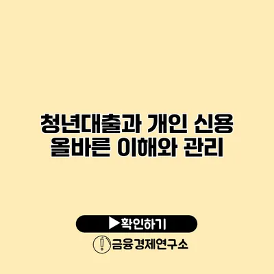 청년대출과 개인 신용 올바른 이해와 관리