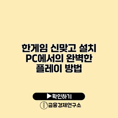 한게임 신맞고 설치 PC에서의 완벽한 플레이 방법