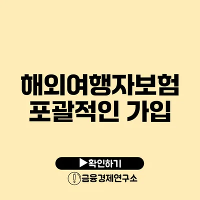 해외여행자보험 포괄적인 가입