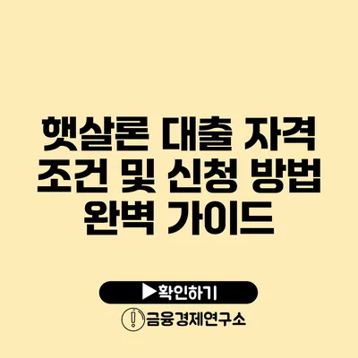 햇살론 대출 자격 조건 및 신청 방법 완벽 가이드