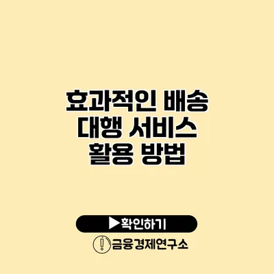 효과적인 배송 대행 서비스 활용 방법