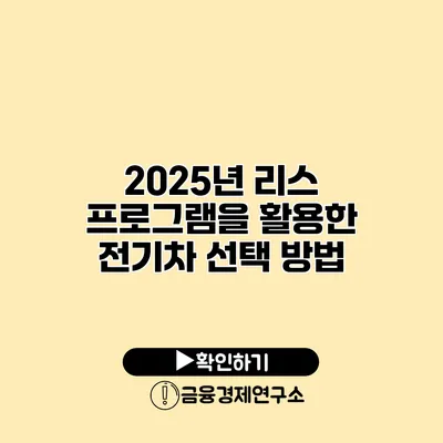 2025년 리스 프로그램을 활용한 전기차 선택 방법