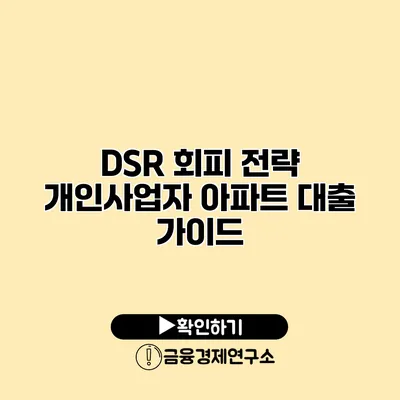 DSR 회피 전략 개인사업자 아파트 대출 가이드