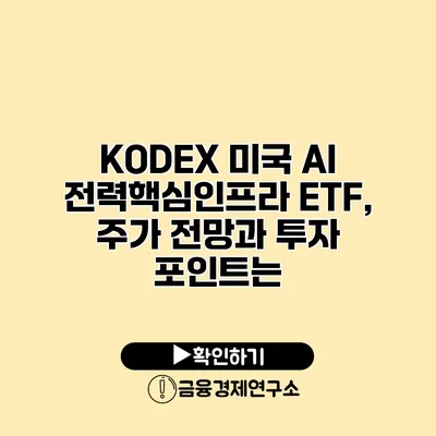 KODEX 미국 AI 전력핵심인프라 ETF, 주가 전망과 투자 포인트는?