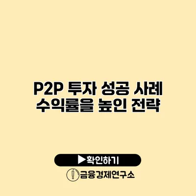 P2P 투자 성공 사례 수익률을 높인 전략