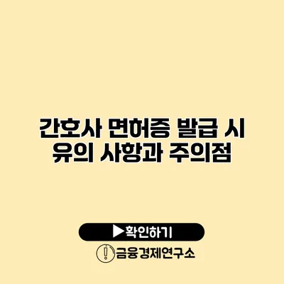 간호사 면허증 발급 시 유의 사항과 주의점