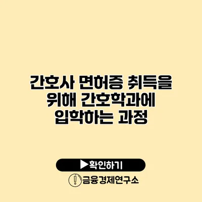 간호사 면허증 취득을 위해 간호학과에 입학하는 과정