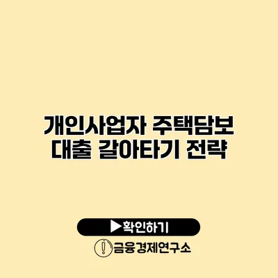 개인사업자 주택담보 대출 갈아타기 전략