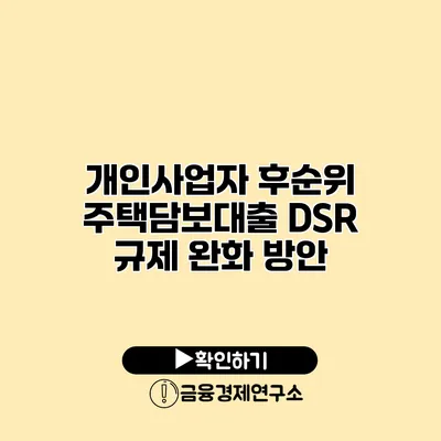 개인사업자 후순위 주택담보대출 DSR 규제 완화 방안