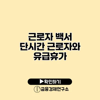 근로자 백서 단시간 근로자와 유급휴가