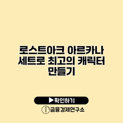 로스트아크 아르카나 세트로 최고의 캐릭터 만들기