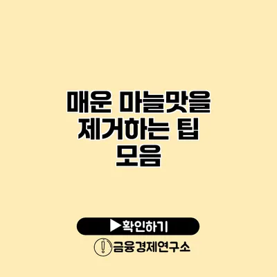 매운 마늘맛을 제거하는 팁 모음