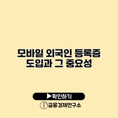 모바일 외국인 등록증 도입과 그 중요성