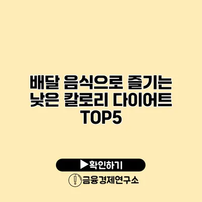 배달 음식으로 즐기는 낮은 칼로리 다이어트 TOP5