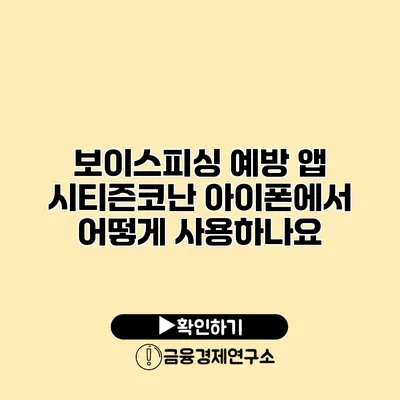 보이스피싱 예방 앱 시티즌코난 아이폰에서 어떻게 사용하나요?