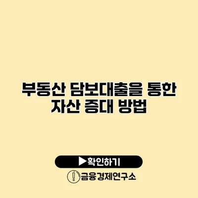 부동산 담보대출을 통한 자산 증대 방법