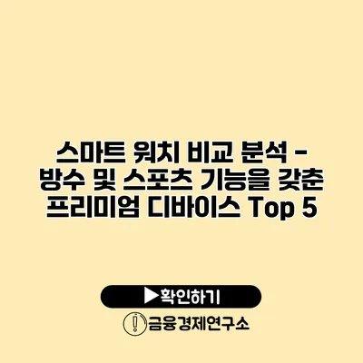 스마트 워치 비교 분석 - 방수 및 스포츠 기능을 갖춘 프리미엄 디바이스 Top 5