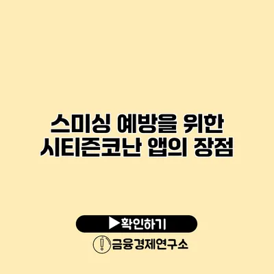 스미싱 예방을 위한 시티즌코난 앱의 장점