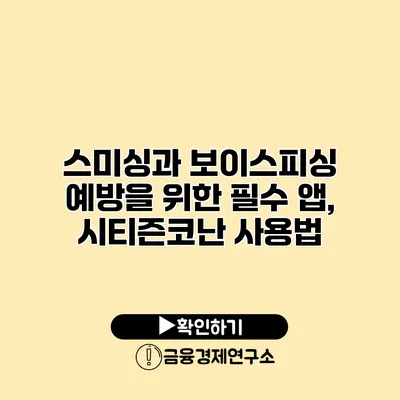 스미싱과 보이스피싱 예방을 위한 필수 앱, 시티즌코난 사용법