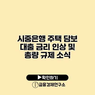 시중은행 주택 담보 대출 금리 인상 및 총량 규제 소식