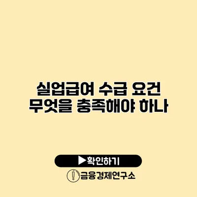 실업급여 수급 요건 무엇을 충족해야 하나?