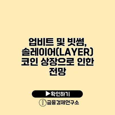 업비트 및 빗썸, 솔레이어(LAYER) 코인 상장으로 인한 전망