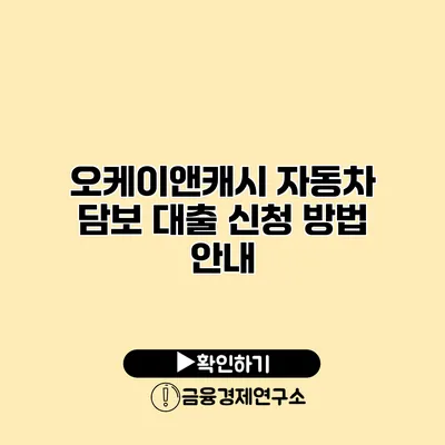 오케이앤캐시 자동차 담보 대출 신청 방법 안내