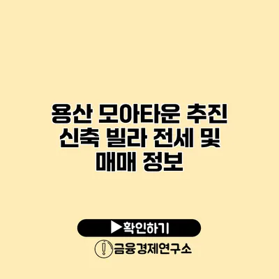 용산 모아타운 추진 신축 빌라 전세 및 매매 정보