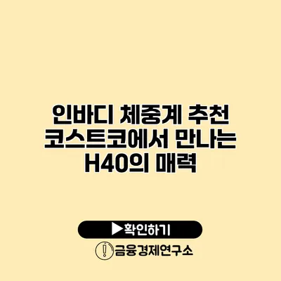 인바디 체중계 추천 코스트코에서 만나는 H40의 매력