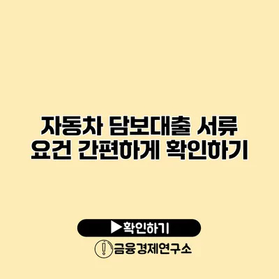 자동차 담보대출 서류 요건 간편하게 확인하기