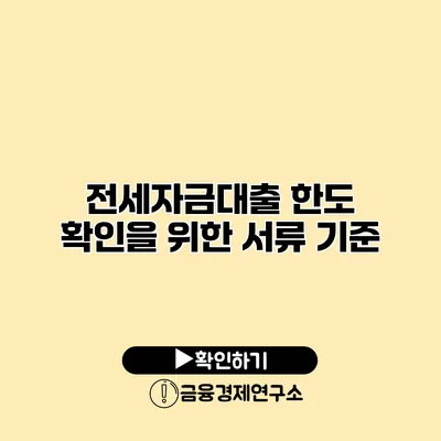 전세자금대출 한도 확인을 위한 서류 기준