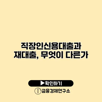 직장인신용대출과 재대출, 무엇이 다른가?