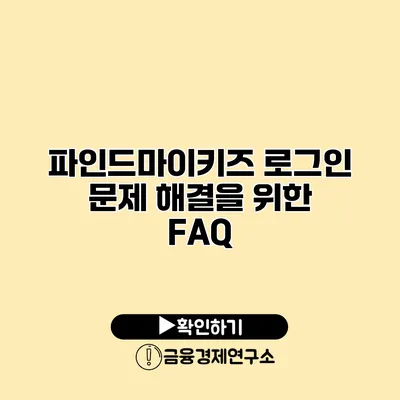 파인드마이키즈 로그인 문제 해결을 위한 FAQ