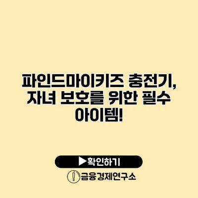 파인드마이키즈 충전기, 자녀 보호를 위한 필수 아이템!