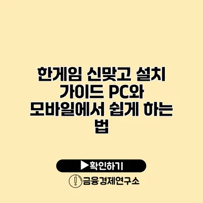 한게임 신맞고 설치 가이드 PC와 모바일에서 쉽게 하는 법