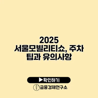 2025 서울모빌리티쇼, 주차 팁과 유의사항