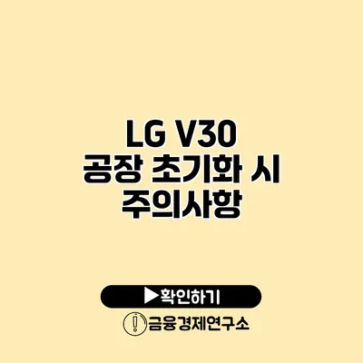 LG V30 공장 초기화 시 주의사항