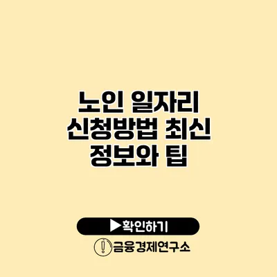 노인 일자리 신청방법: 최신 정보와 팁