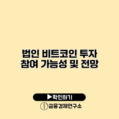 법인 비트코인 투자 참여 가능성 및 전망