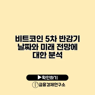 비트코인 5차 반감기 날짜와 미래 전망에 대한 분석