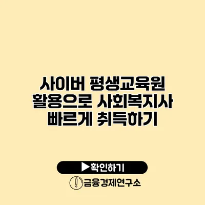 사이버 평생교육원 활용으로 사회복지사 빠르게 취득하기