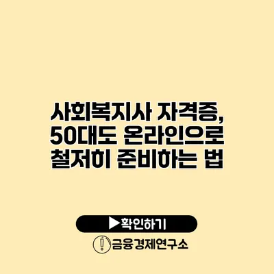 사회복지사 자격증, 50대도 온라인으로 철저히 준비하는 법