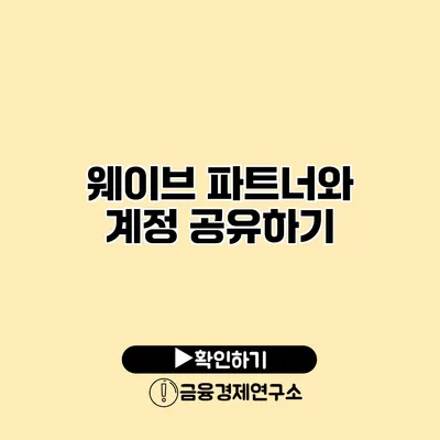 웨이브 파트너와 계정 공유하기