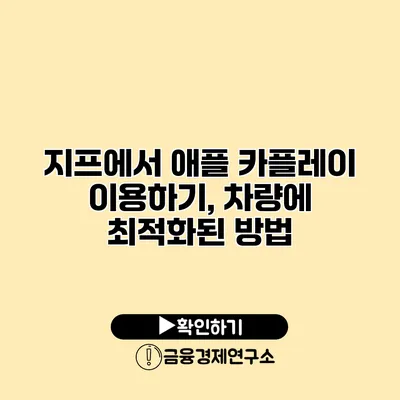 지프에서 애플 카플레이 이용하기, 차량에 최적화된 방법