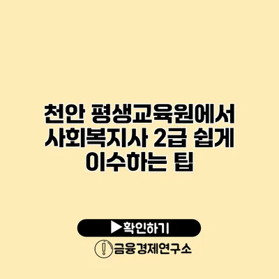 천안 평생교육원에서 사회복지사 2급 쉽게 이수하는 팁