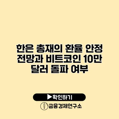 한은 총재의 환율 안정 전망과 비트코인 10만 달러 돌파 여부